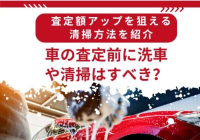 車の査定前に洗車や清掃はすべき？