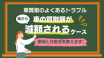 車の買取額が後から減額されるケース