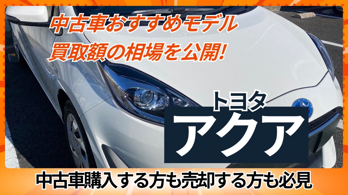 中古車おすすめモデルと買取額の相場を公開【トヨタアクア】