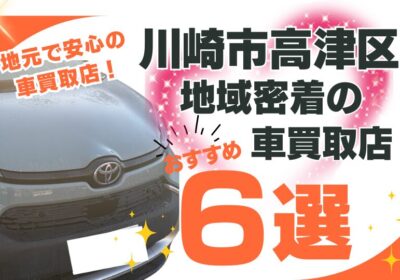 川崎市高津区で地域密着のおすすめ車買取店6選