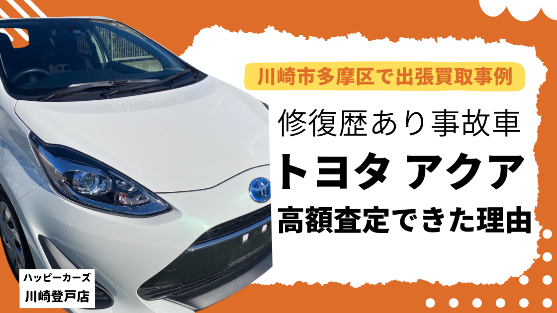 川崎市多摩区で出張買取事例　修復歴有り事故車のトヨタアクアを高額査定できた理由