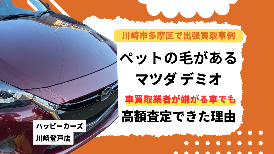 川崎市多摩区で出張買取　ペットの毛があるマツダデミオ　車買取業者が嫌がる車でも高額査定できた理由