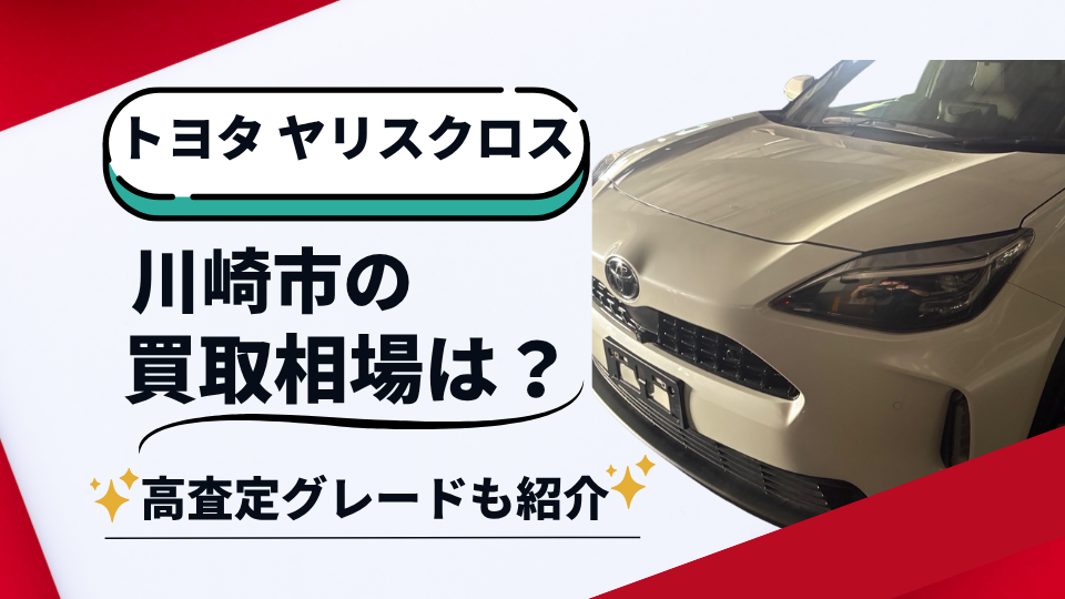 トヨタヤリスクロス川崎市の買取相場は?高査定グレードも紹介